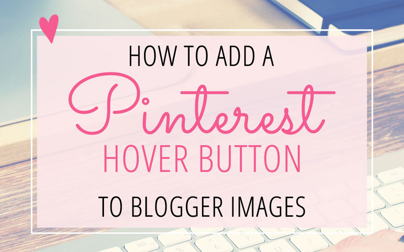 How to Add a Pinterest Hover Button to Blogger Images